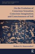 On the Evolution of Conscious Sensation  Conscious Imagination  and Consciousness of Self