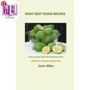 海外直订Eight Best Feijoa Recipes  Good for Yellow Guavas too. A skinny cookbook 八种最好的法约阿食谱：对黄色番石榴