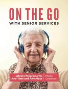 On the Go with Senior Services  Library Programs for Any Time and Any Place 9781440872280
