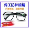 电焊眼镜焊工专用平光镜烧电焊，防打眼劳保，玻璃防护眼镜男